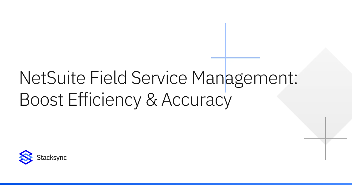 NetSuite Field Service Management: Boost Efficiency & Accuracy