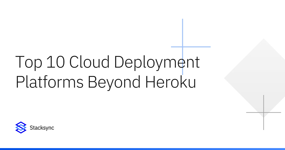 Top 10 Cloud Deployment Platforms Beyond Heroku | Stacksync