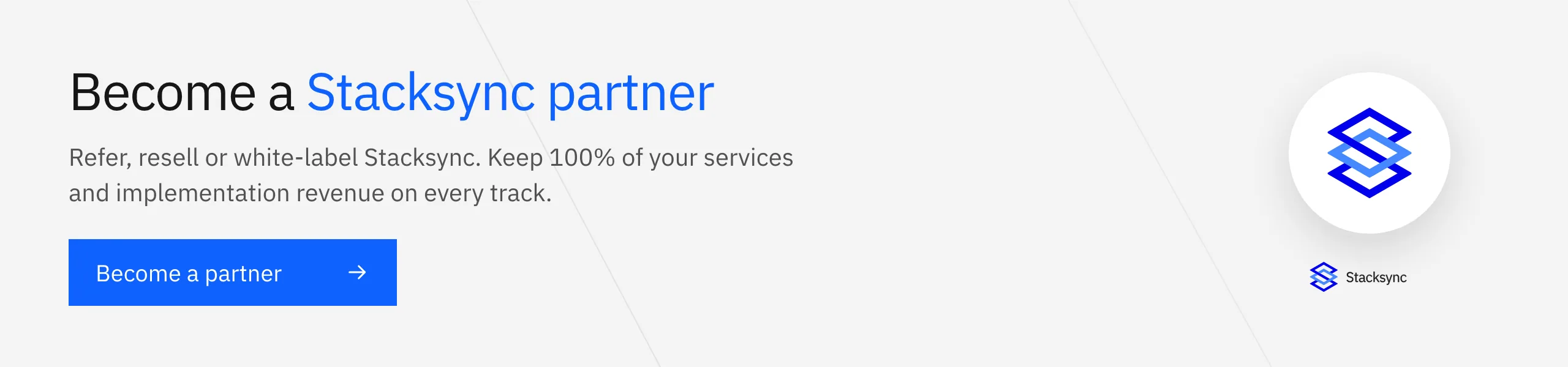 Become a Stacksync partner: refer, resell or white-label Stacksync and keep 100% of your services revenue