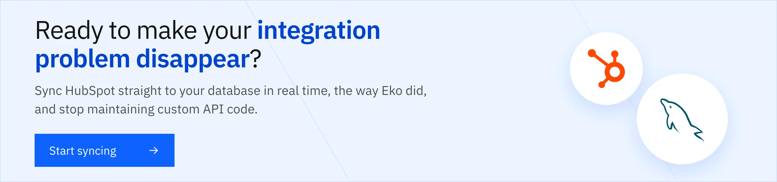 Ready to make your integration problem disappear? Sync HubSpot straight to your database in real time, the way Eko did.