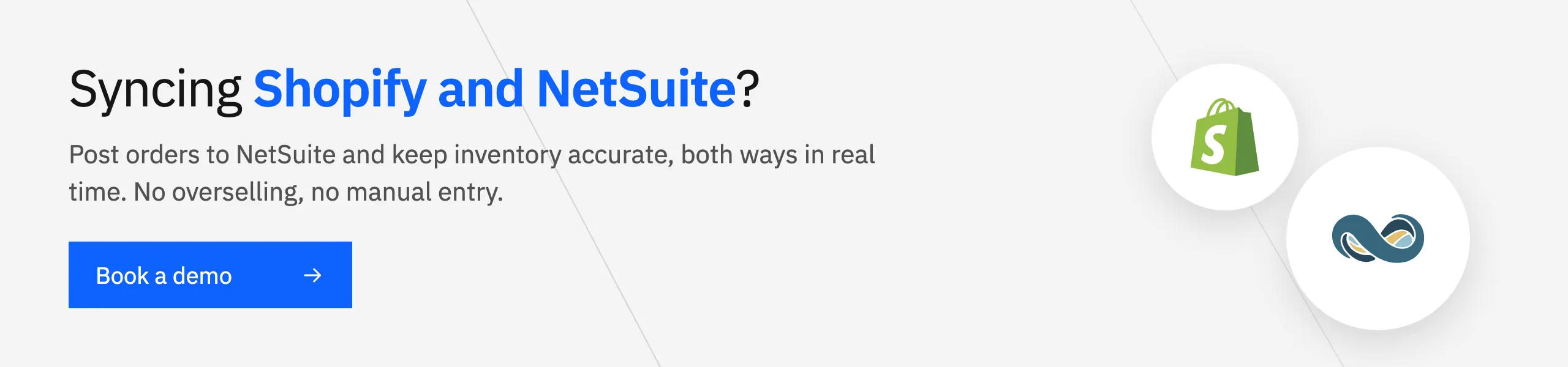Syncing Shopify and NetSuite? Post orders and keep inventory accurate both ways in real time. Book a demo.