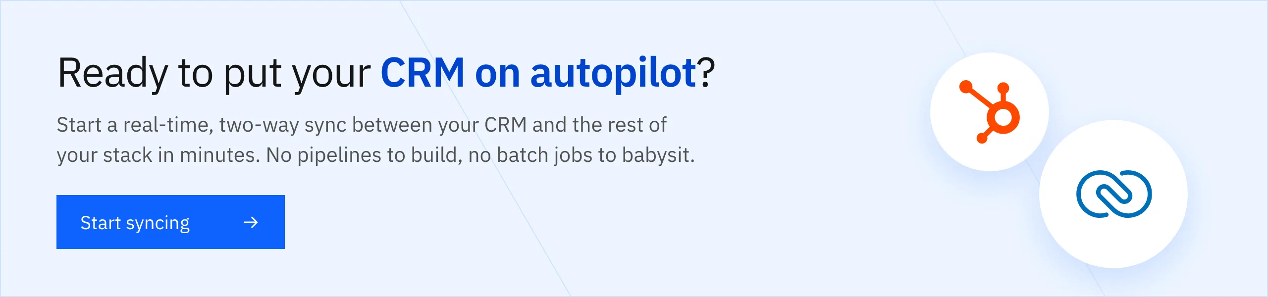 Ready to put your CRM on autopilot? Start a real-time, two-way sync in minutes.